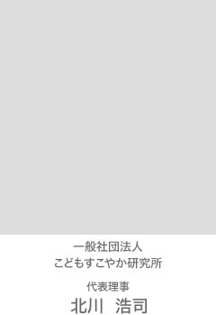 一般社団法人こどもすこやか研究所 代表理事 北川浩司